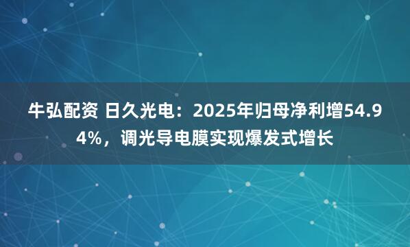 牛弘配资 日久光电：2025年归母净利增54.94%，调光导电膜实现爆发式增长